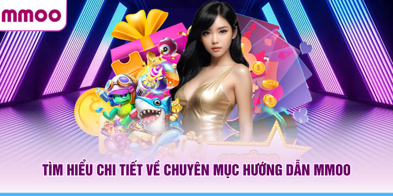 Hướng Dẫn MMOO - Cẩm Nang Chi Tiết Cho Tân Thủ Năm 2026 8 Tìm hiểu chi tiết về chuyên mục hướng dẫn MMOO